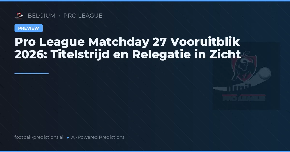 Pro League Matchday 27 Vooruitblik 2026: Titelstrijd en Relegatie in Zicht
