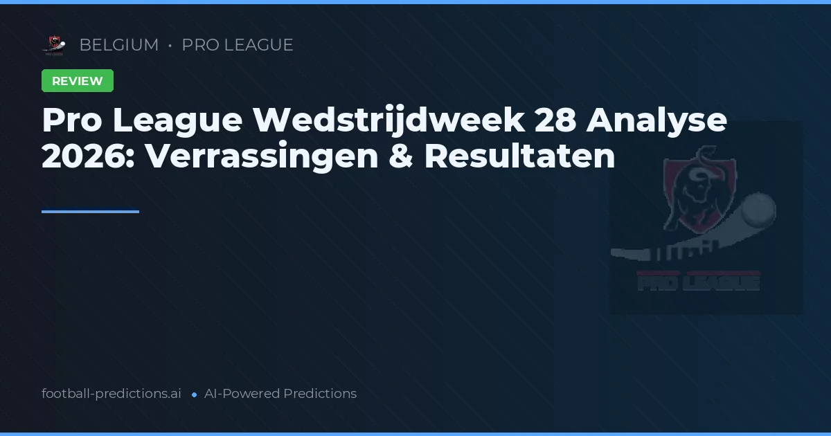 Pro League Wedstrijdweek 28 Analyse 2026: Verrassingen & Resultaten