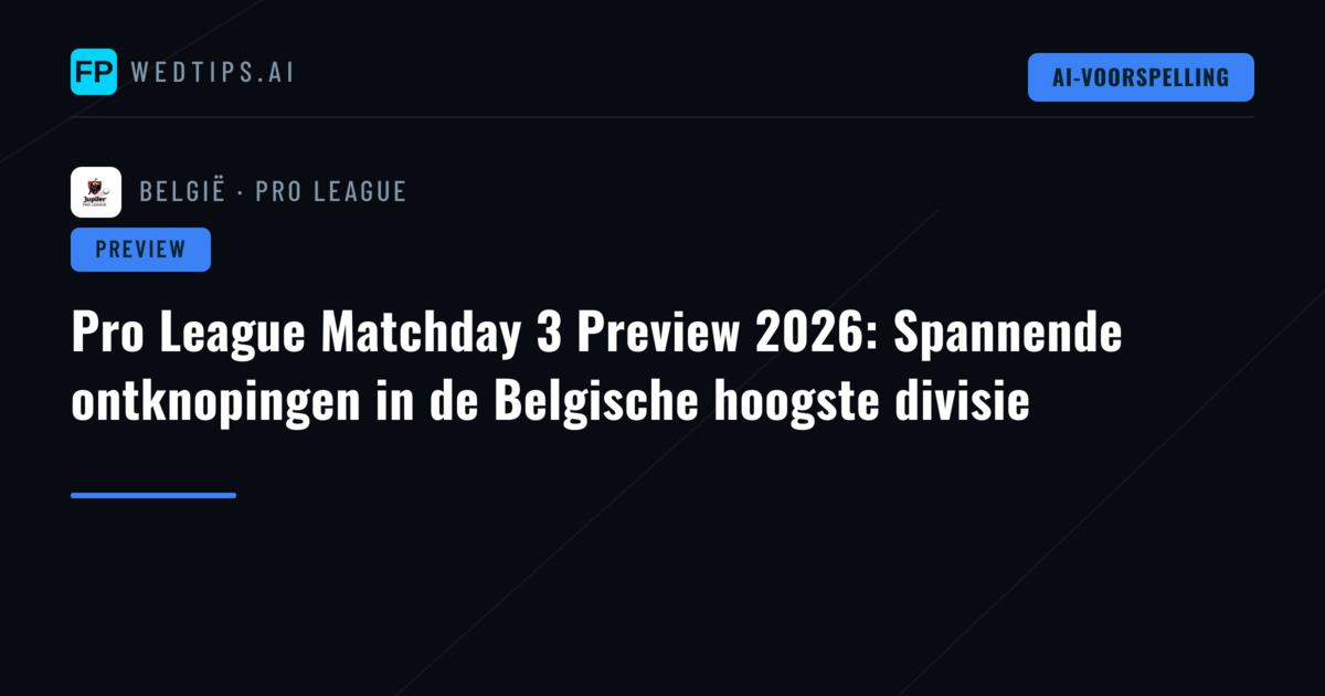 Pro League Matchday 3 Preview 2026: Spannende ontknopingen in de Belgische hoogste divisie