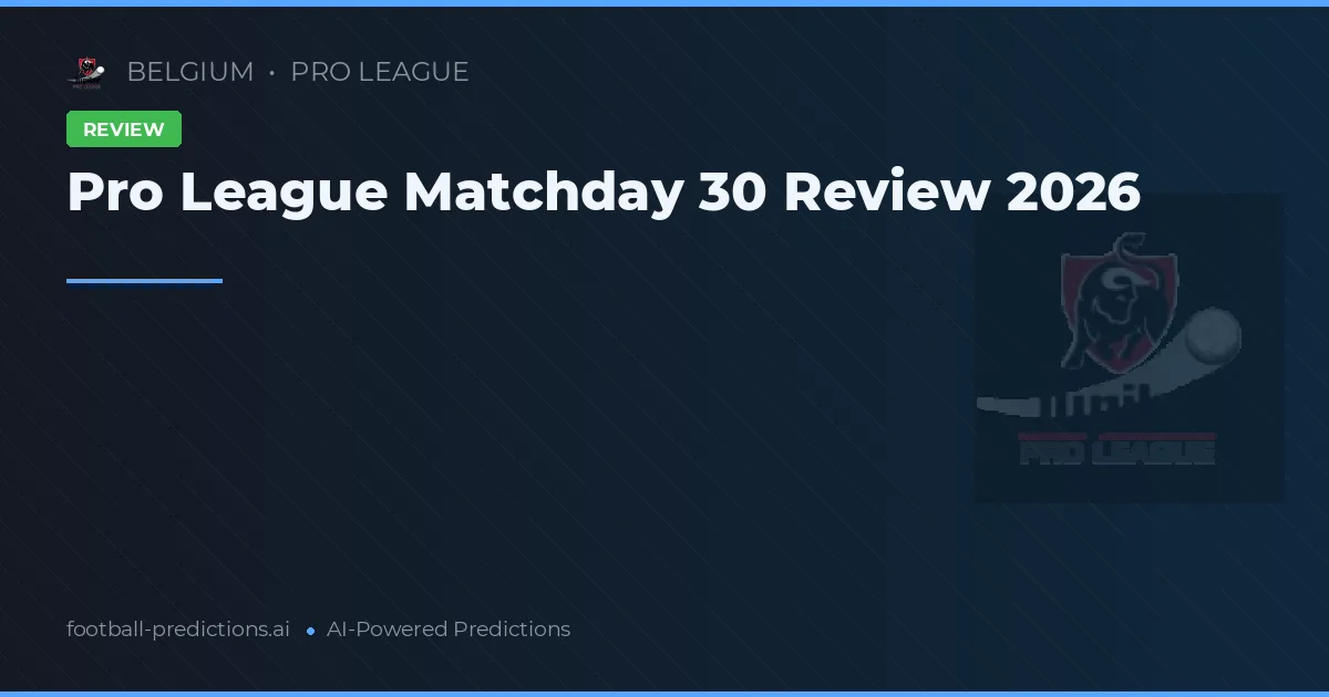 Pro League Matchday 30 Review 2026