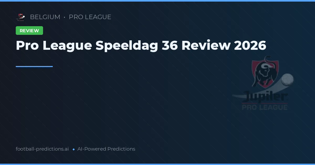 Pro League Speeldag 36 Review 2026