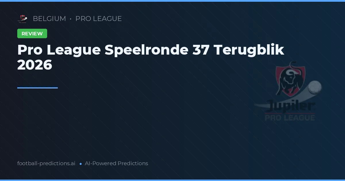 Pro League Speelronde 37 Terugblik 2026