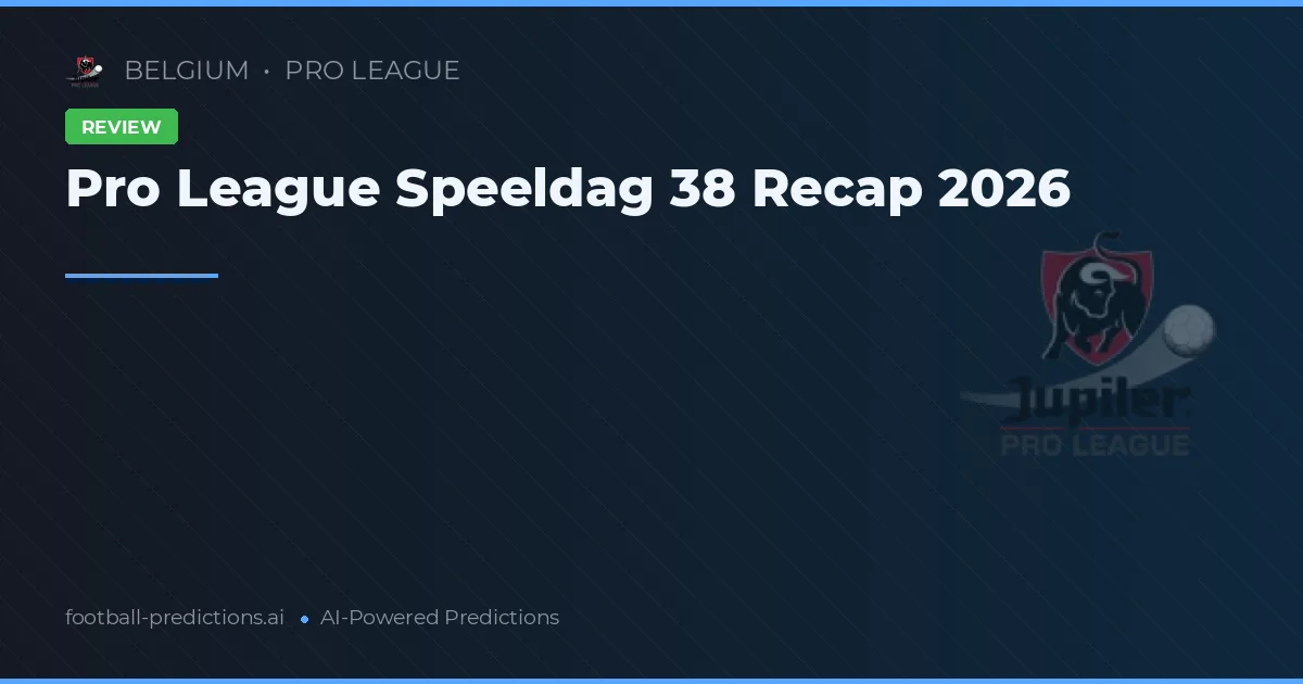 Pro League Speeldag 38 Recap 2026