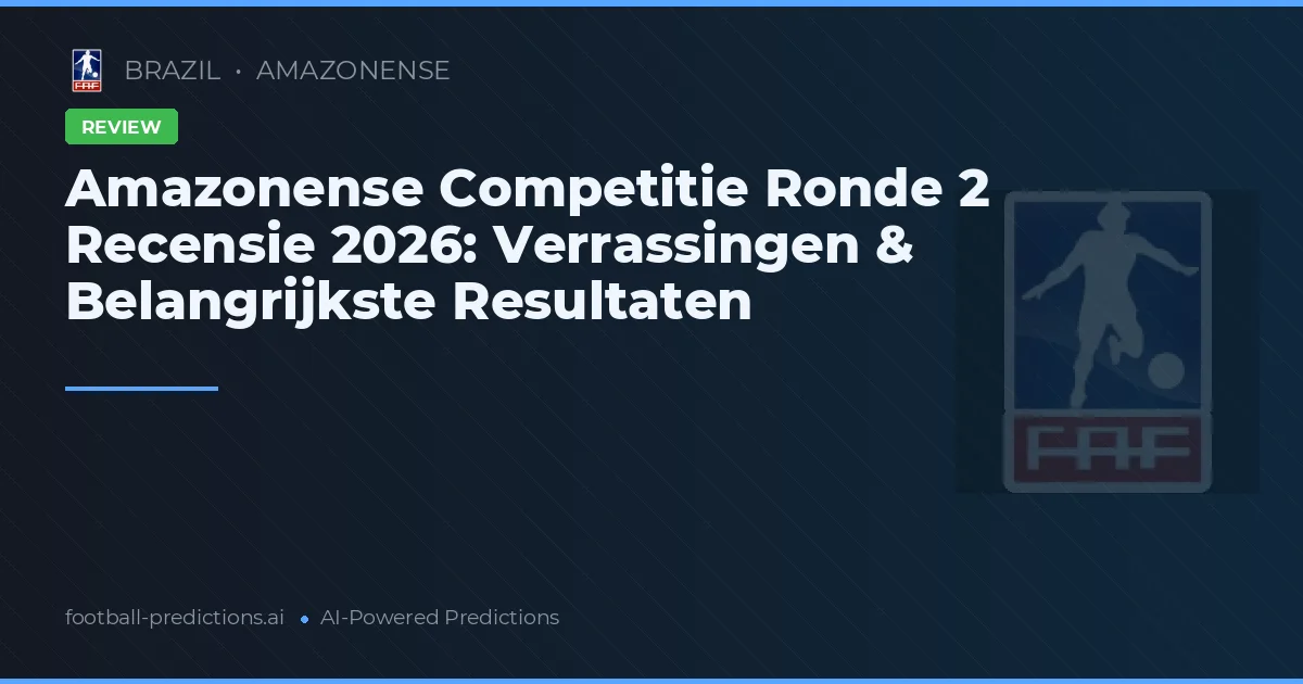 Amazonense Competitie Ronde 2 Recensie 2026: Verrassingen & Belangrijkste Resultaten