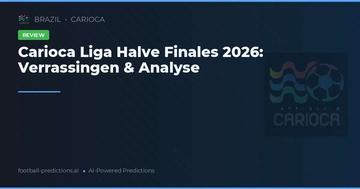 Carioca Liga Halve Finales 2026: Verrassingen & Analyse