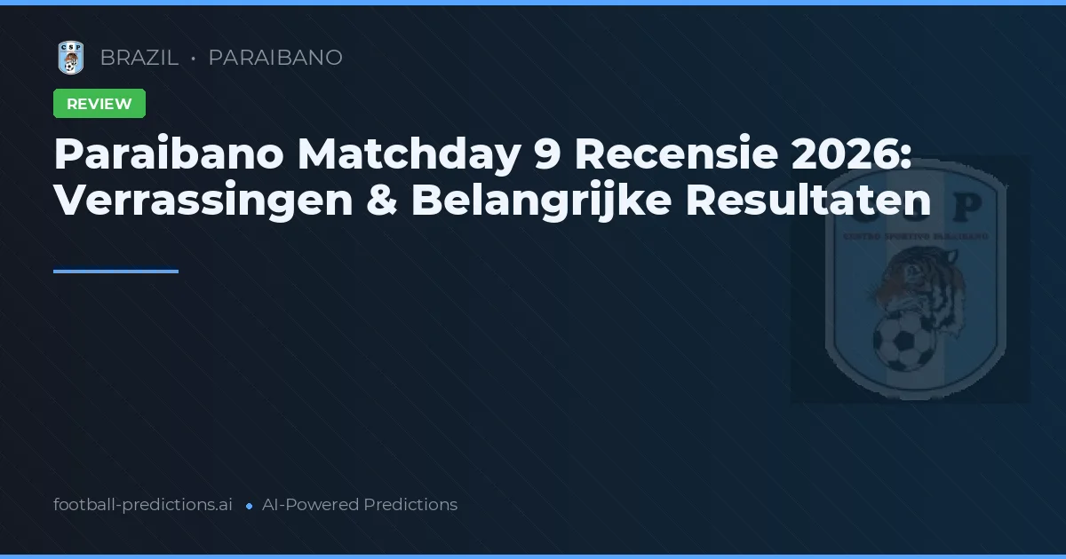 Paraibano Matchday 9 Recensie 2026: Verrassingen & Belangrijke Resultaten