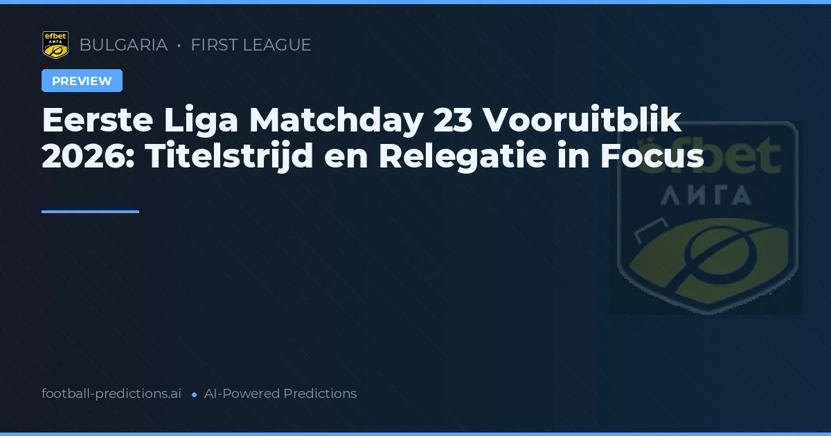 Eerste Liga Matchday 23 Vooruitblik 2026: Titelstrijd en Relegatie in Focus