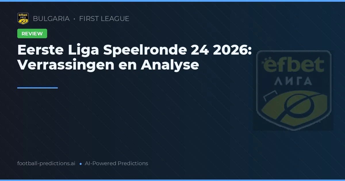 Eerste Liga Speelronde 24 2026: Verrassingen en Analyse