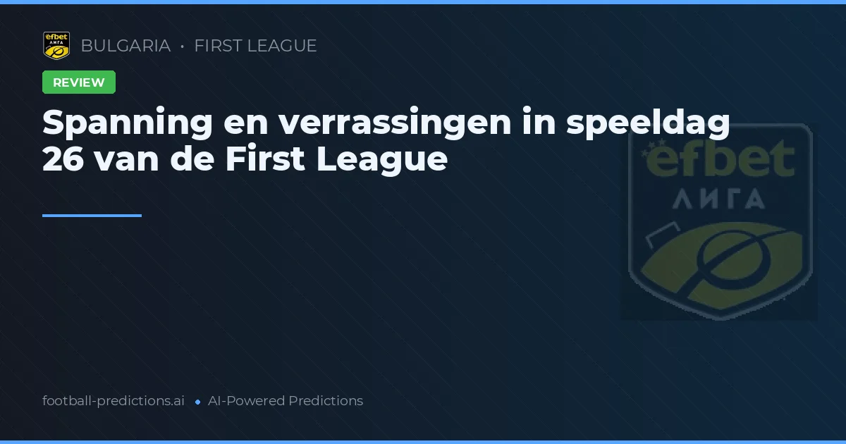 Spanning en verrassingen in speeldag 26 van de First League