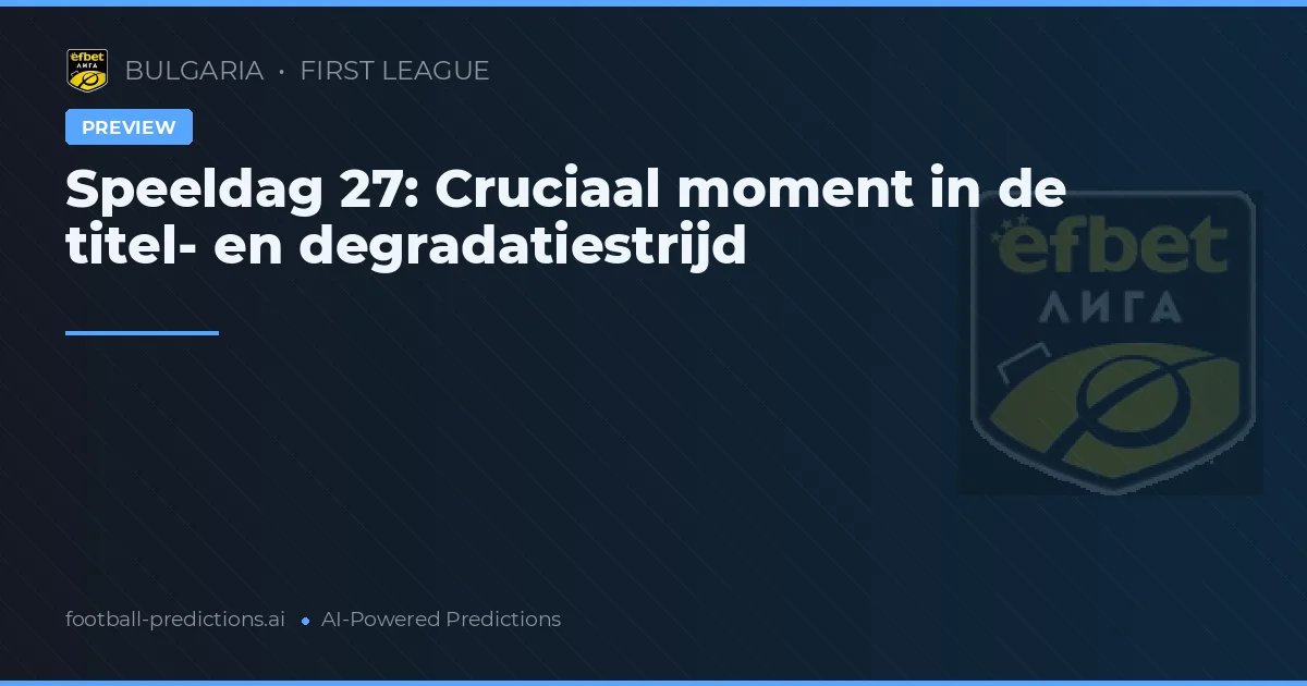 Speeldag 27: Cruciaal moment in de titel- en degradatiestrijd