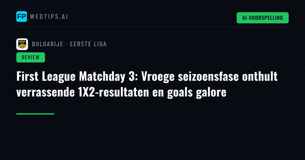 First League Matchday 3: Vroege seizoensfase onthult verrassende 1X2-resultaten en goals galore
