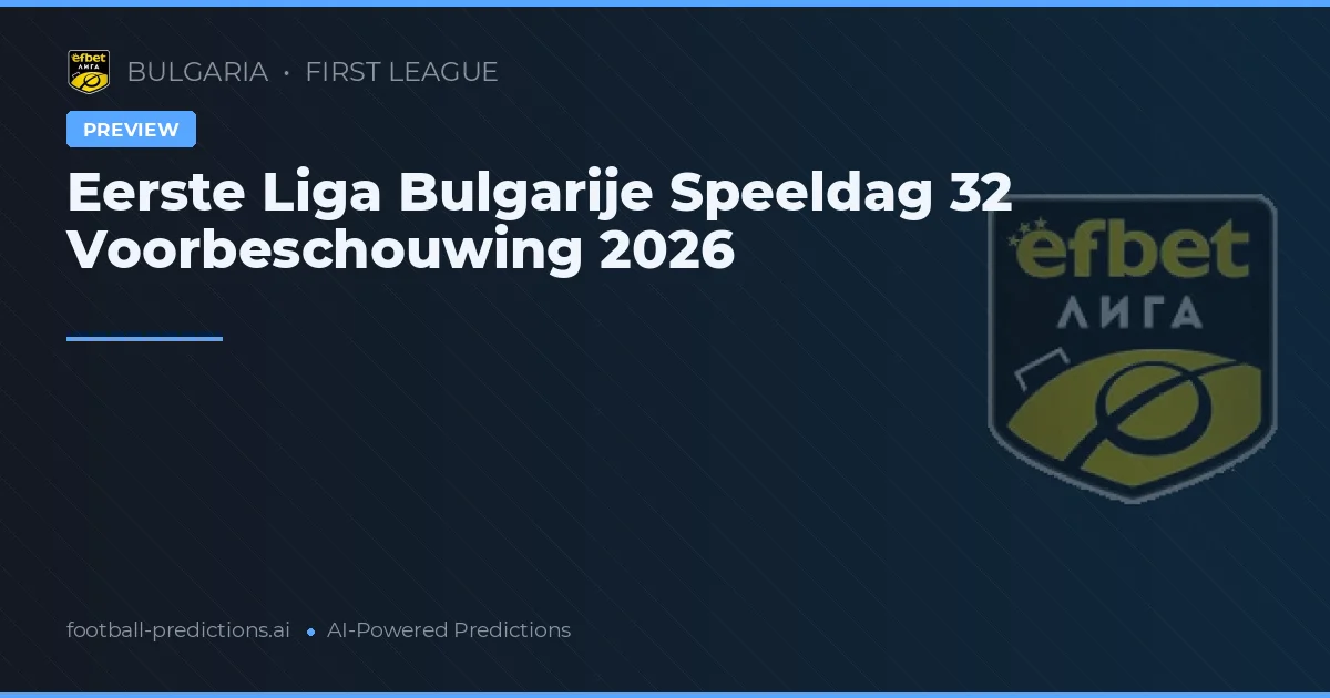 Eerste Liga Bulgarije Speeldag 32 Voorbeschouwing 2026