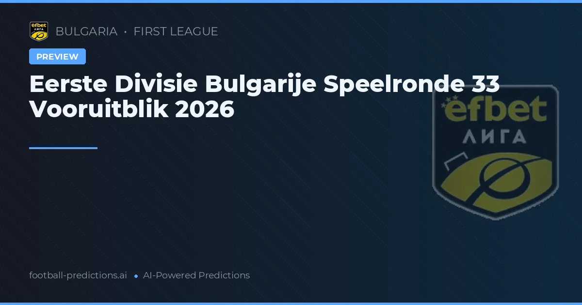 Eerste Divisie Bulgarije Speelronde 33 Vooruitblik 2026