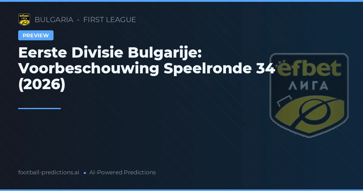 Eerste Divisie Bulgarije: Voorbeschouwing Speelronde 34 (2026)