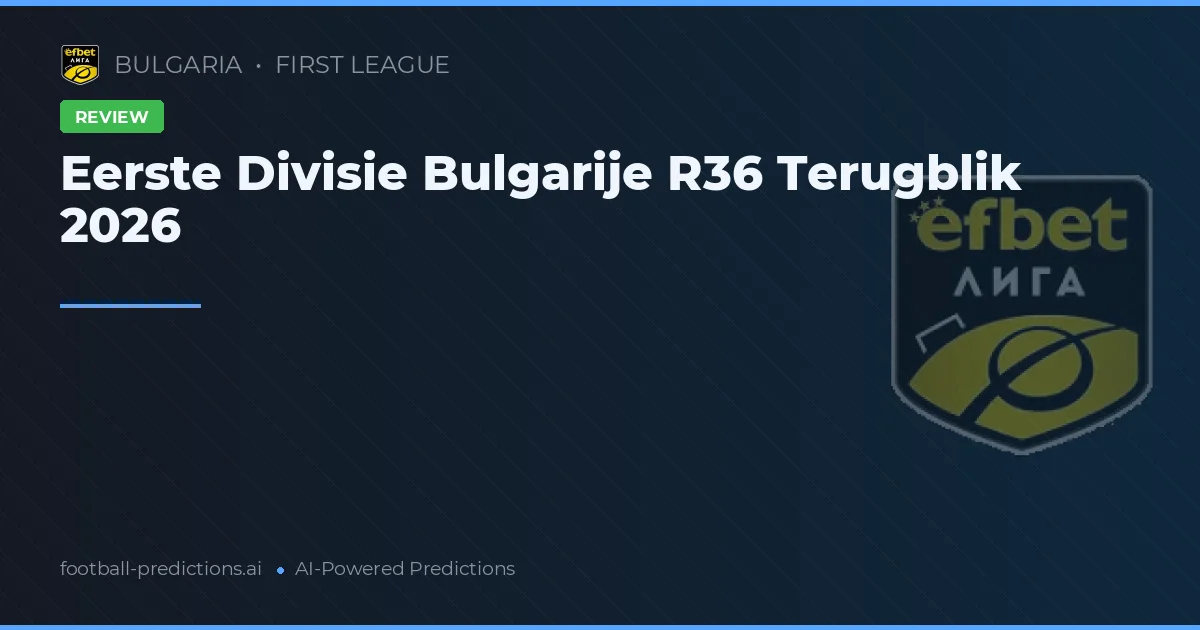 Eerste Divisie Bulgarije R36 Terugblik 2026