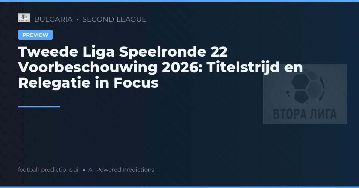 Tweede Liga Speelronde 22 Voorbeschouwing 2026: Titelstrijd en Relegatie in Focus