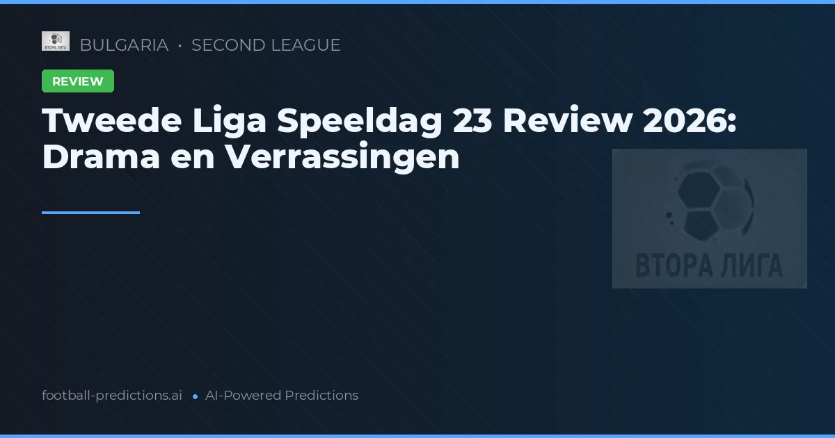 Tweede Liga Speeldag 23 Review 2026: Drama en Verrassingen