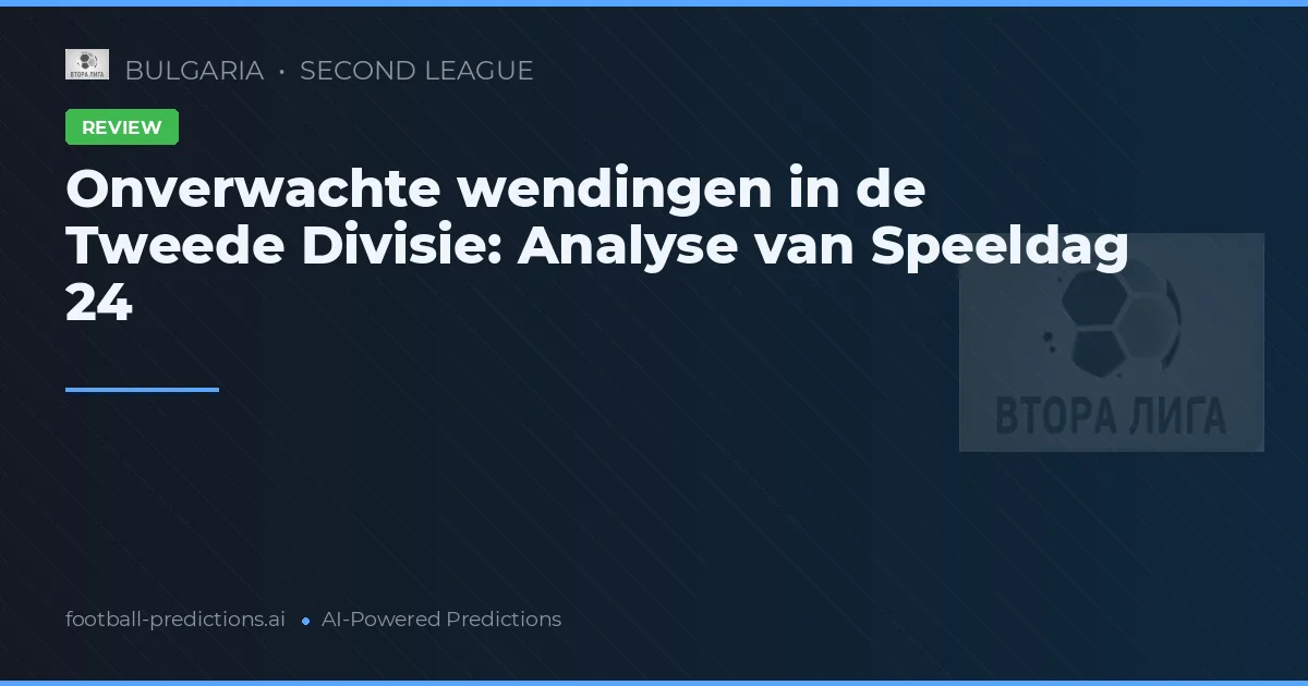 Onverwachte wendingen in de Tweede Divisie: Analyse van Speeldag 24