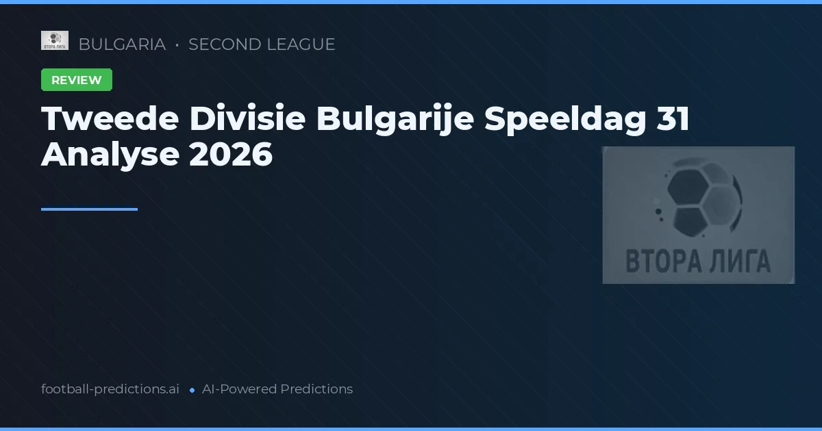 Tweede Divisie Bulgarije Speeldag 31 Analyse 2026