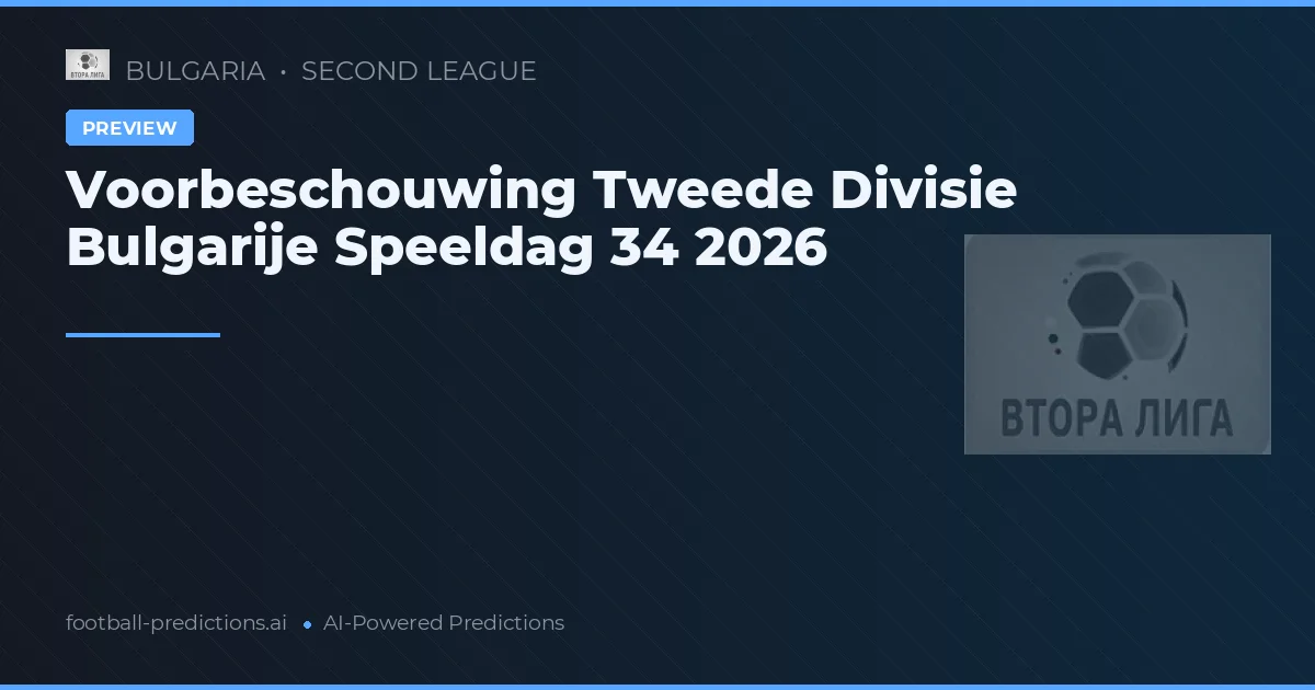 Voorbeschouwing Tweede Divisie Bulgarije Speeldag 34 2026