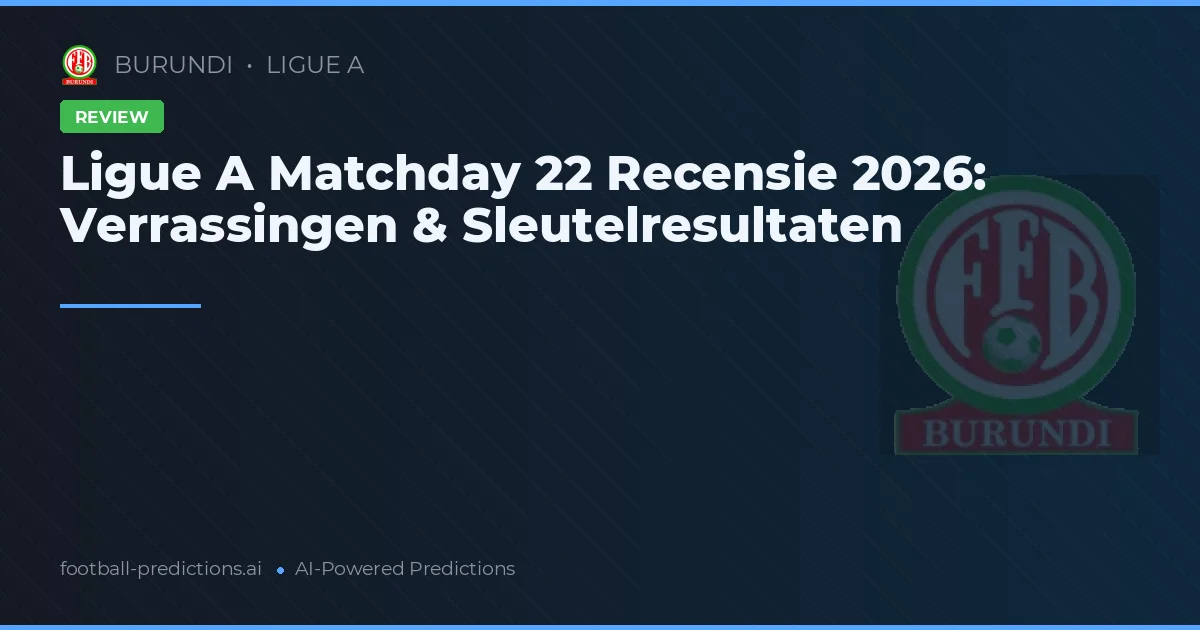 Ligue A Matchday 22 Recensie 2026: Verrassingen & Sleutelresultaten