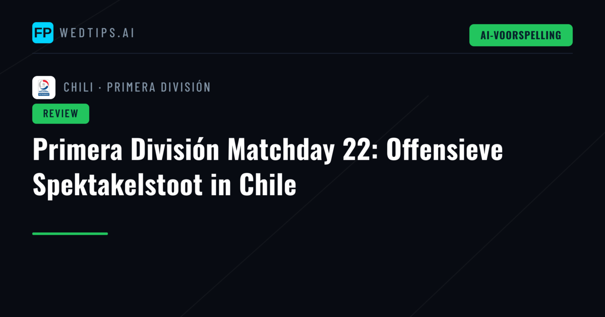 Primera División Matchday 22: Offensieve Spektakelstoot in Chile