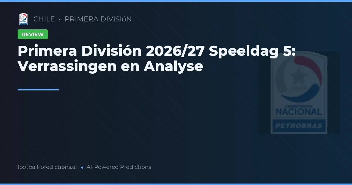 Primera División 2026/27 Speeldag 5: Verrassingen en Analyse