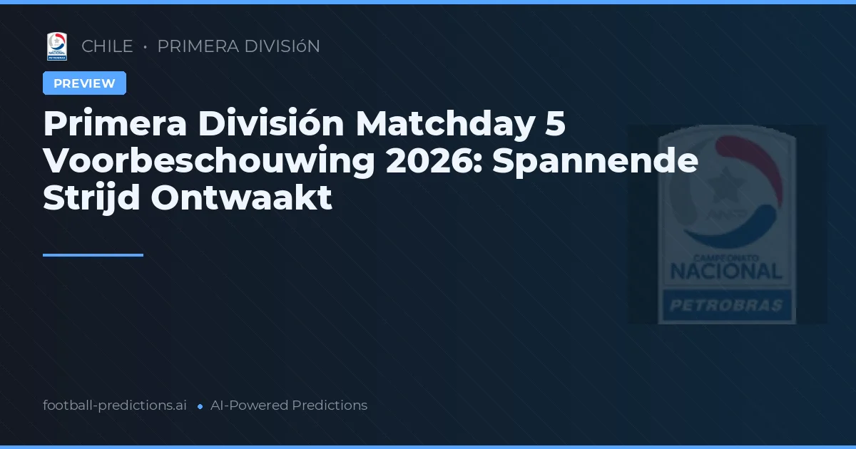 Primera División Matchday 5 Voorbeschouwing 2026: Spannende Strijd Ontwaakt