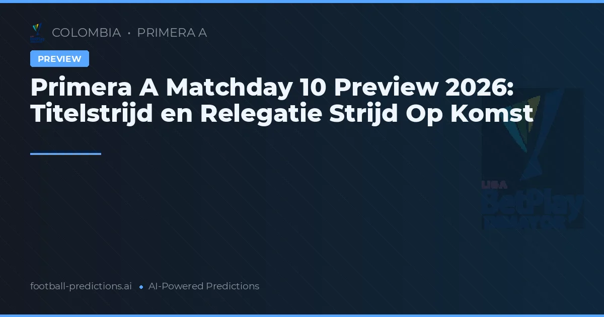 Primera A Matchday 10 Preview 2026: Titelstrijd en Relegatie Strijd Op Komst