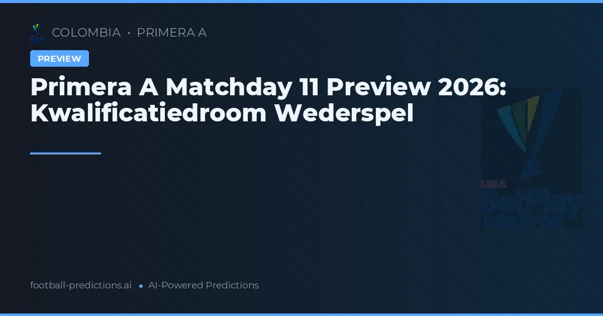 Primera A Matchday 11 Preview 2026: Kwalificatiedroom Wederspel