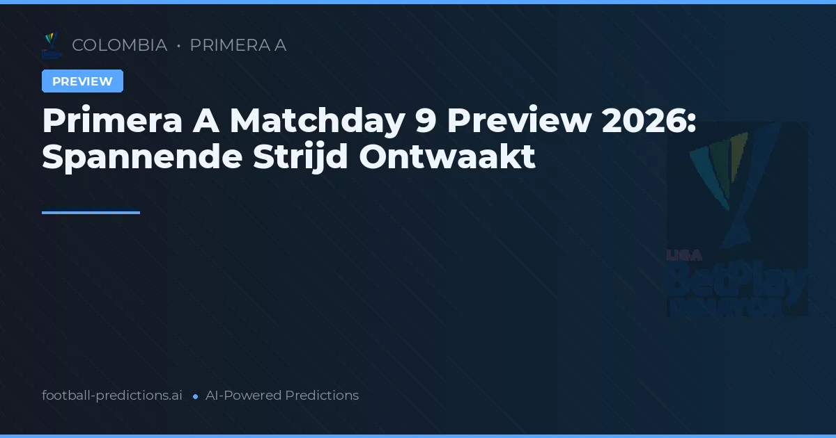 Primera A Matchday 9 Preview 2026: Spannende Strijd Ontwaakt