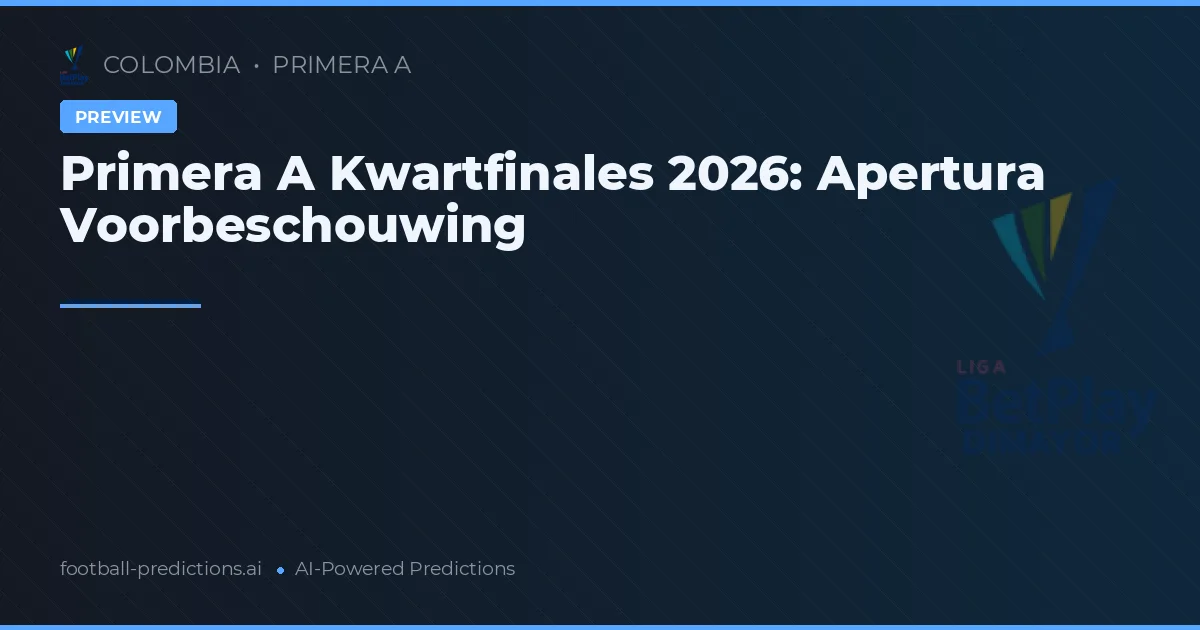 Primera A Kwartfinales 2026: Apertura Voorbeschouwing