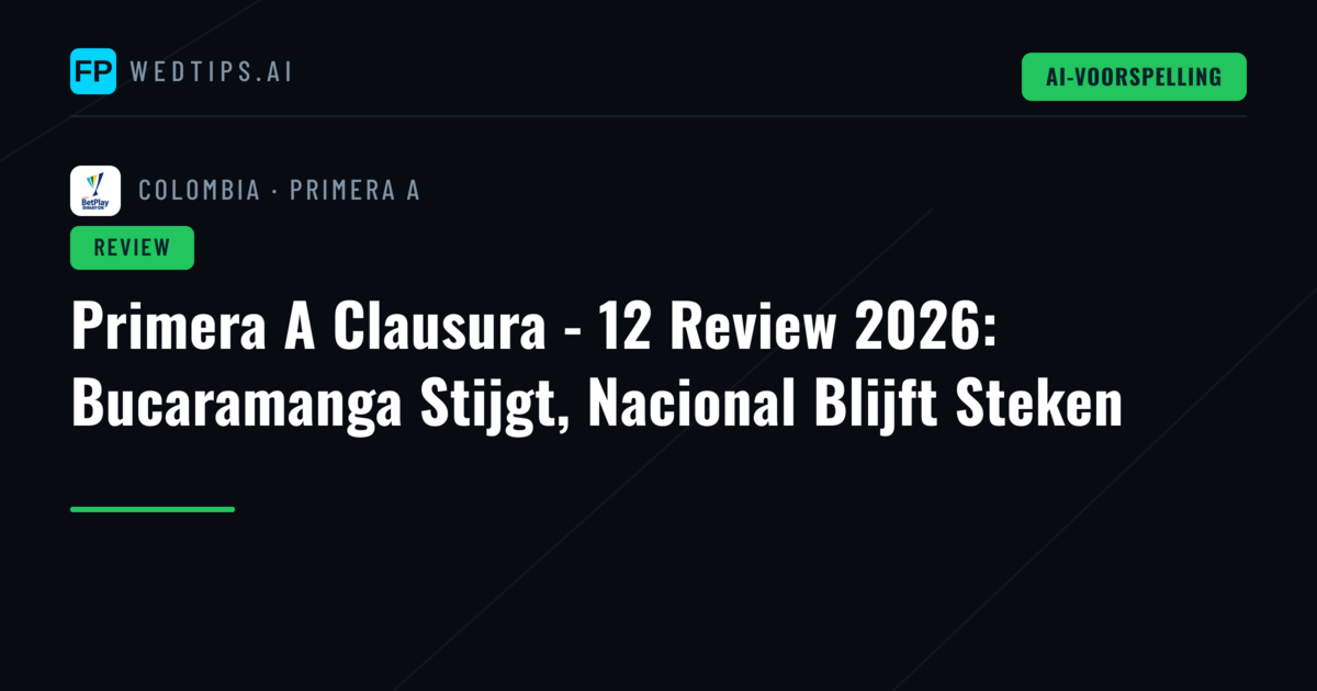 Primera A Clausura - 12 Review 2026: Bucaramanga Stijgt, Nacional Blijft Steken