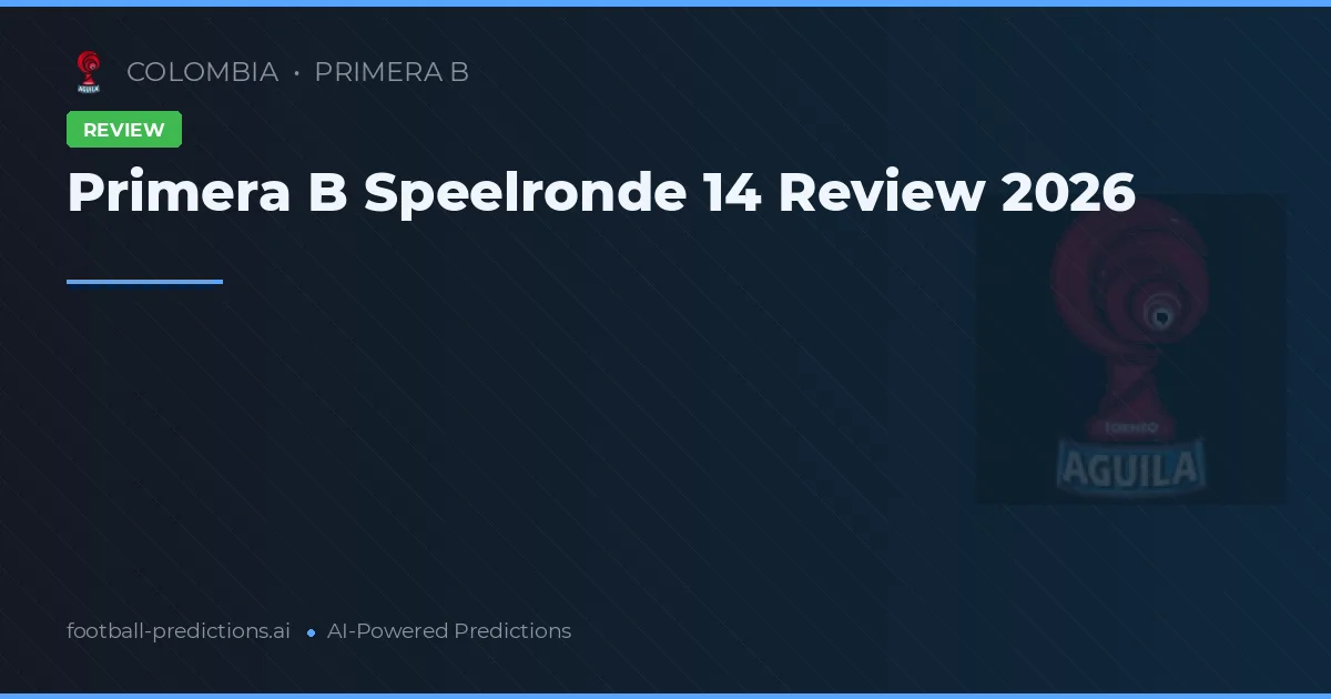 Primera B Speelronde 14 Review 2026