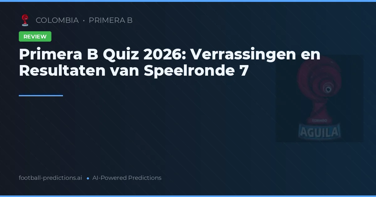 Primera B Quiz 2026: Verrassingen en Resultaten van Speelronde 7