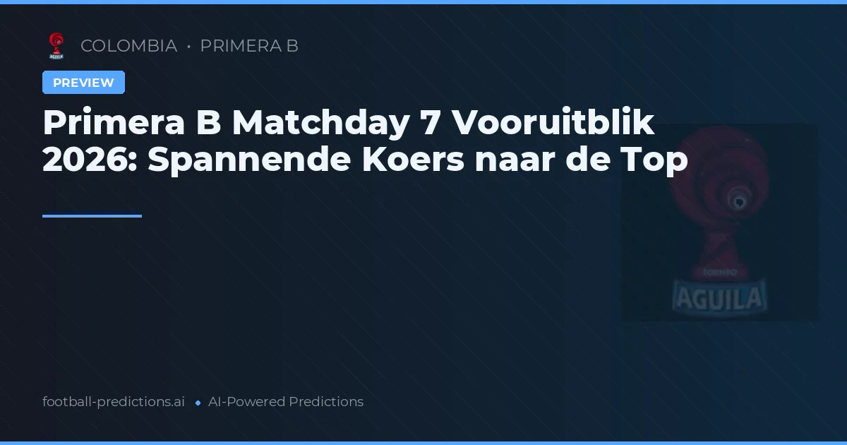 Primera B Matchday 7 Vooruitblik 2026: Spannende Koers naar de Top