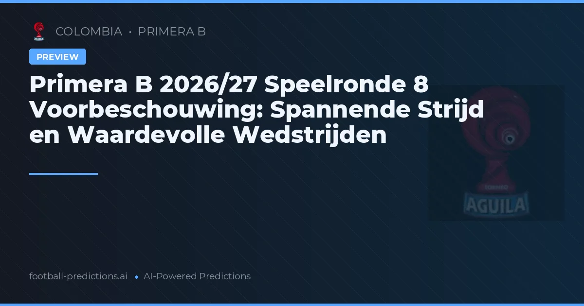 Primera B 2026/27 Speelronde 8 Voorbeschouwing: Spannende Strijd en Waardevolle Wedstrijden