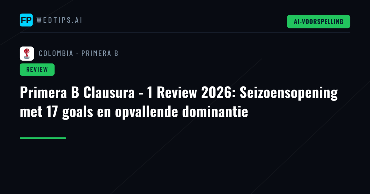 Primera B Clausura - 1 Review 2026: Seizoensopening met 17 goals en opvallende dominantie