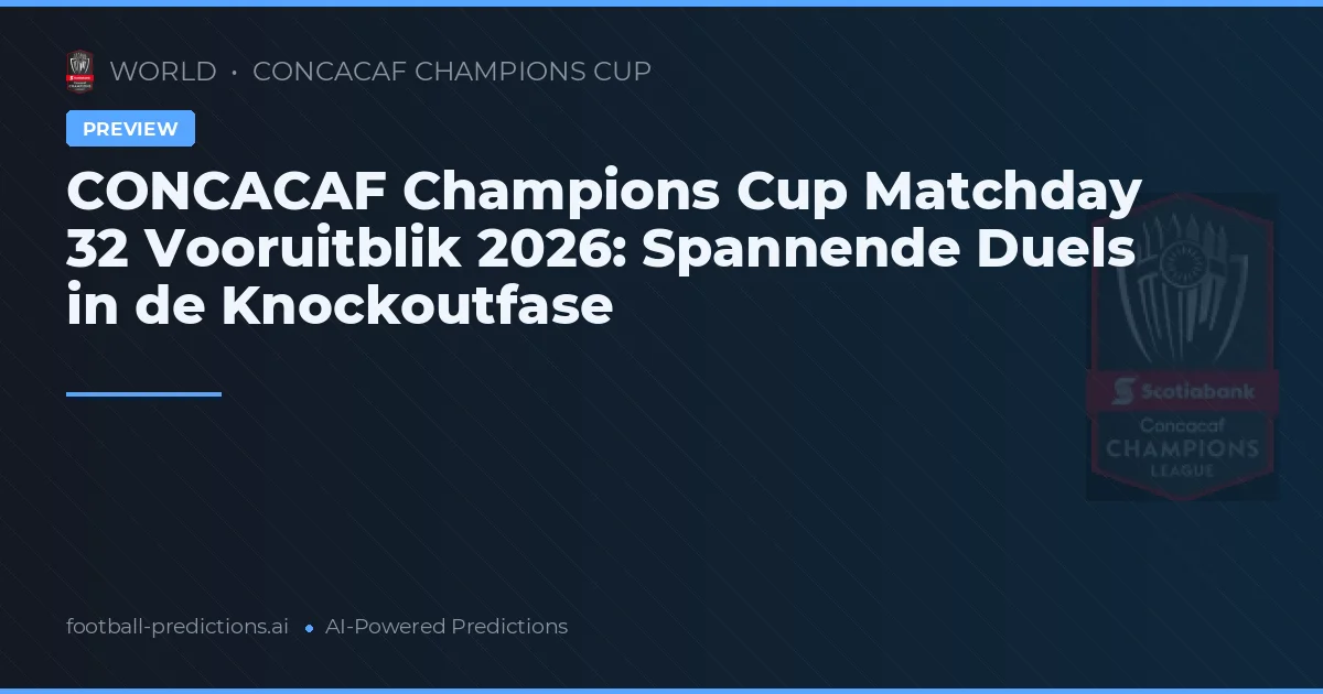 CONCACAF Champions Cup Matchday 32 Vooruitblik 2026: Spannende Duels in de Knockoutfase