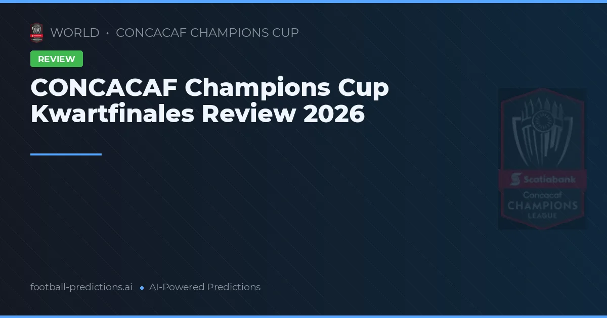 CONCACAF Champions Cup Kwartfinales Review 2026