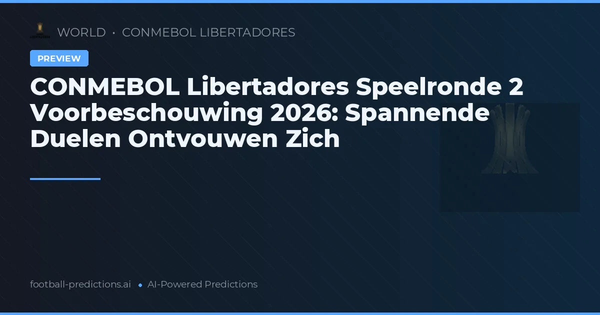 CONMEBOL Libertadores Speelronde 2 Voorbeschouwing 2026: Spannende Duelen Ontvouwen Zich