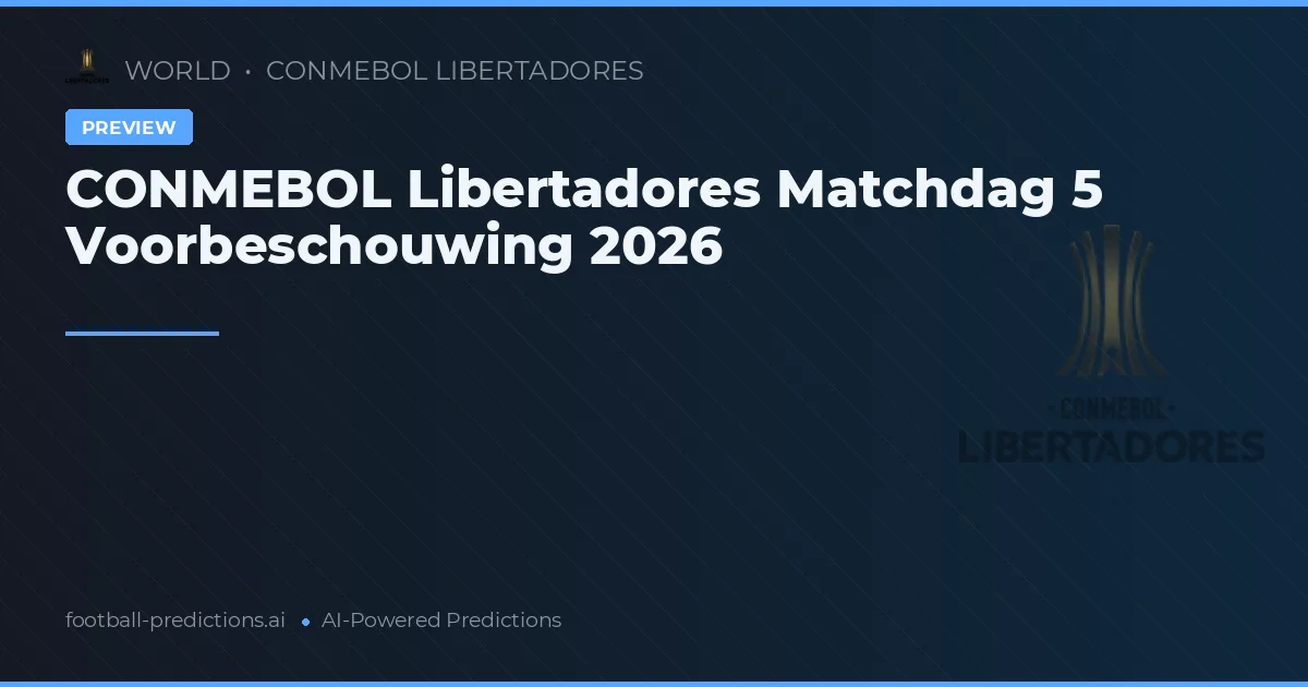 CONMEBOL Libertadores Matchdag 5 Voorbeschouwing 2026