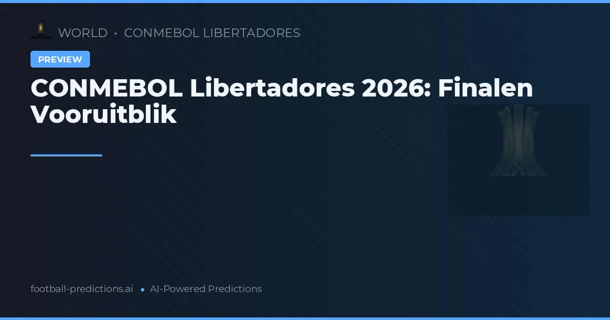 CONMEBOL Libertadores 2026: Finalen Vooruitblik