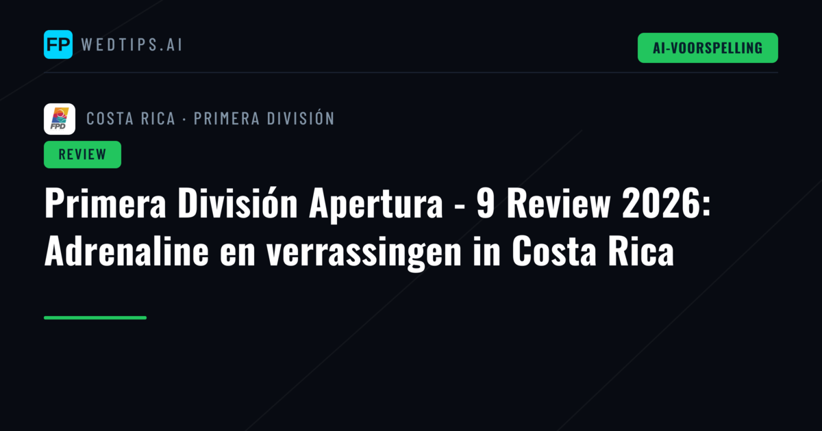 Primera División Apertura - 9 Review 2026: Adrenaline en verrassingen in Costa Rica