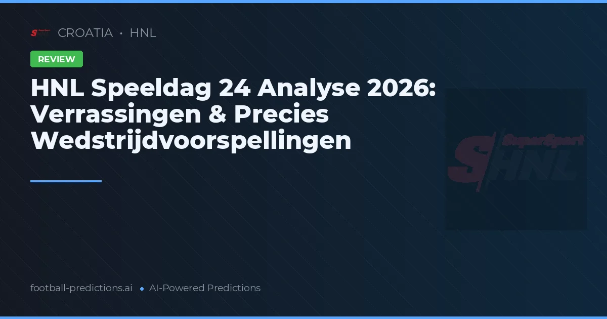 HNL Speeldag 24 Analyse 2026: Verrassingen & Precies Wedstrijdvoorspellingen