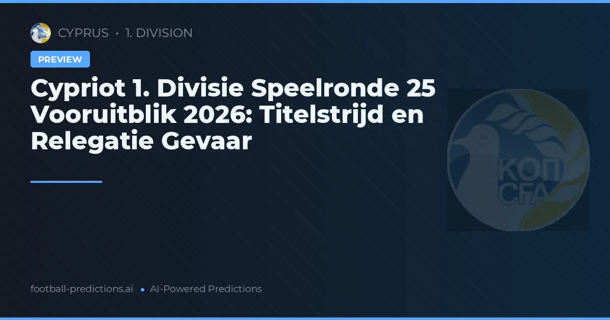 Cypriot 1. Divisie Speelronde 25 Vooruitblik 2026: Titelstrijd en Relegatie Gevaar