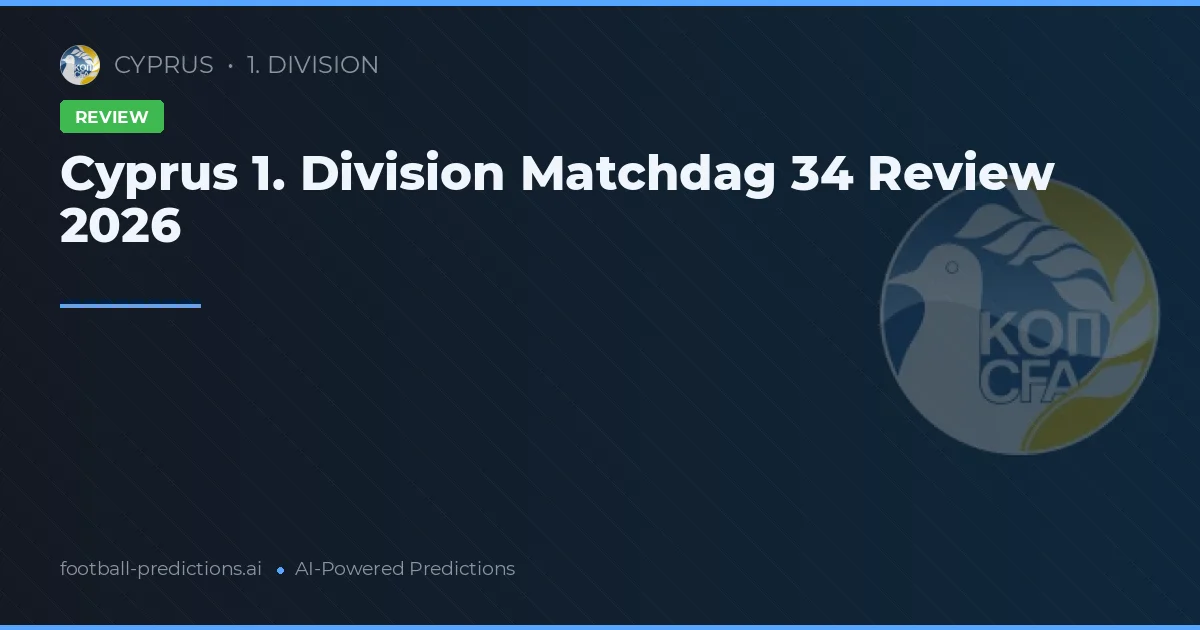 Cyprus 1. Division Matchdag 34 Review 2026