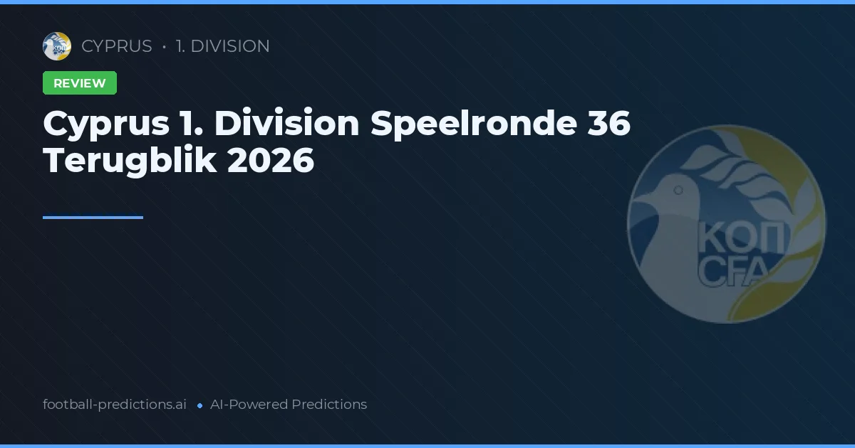 Cyprus 1. Division Speelronde 36 Terugblik 2026