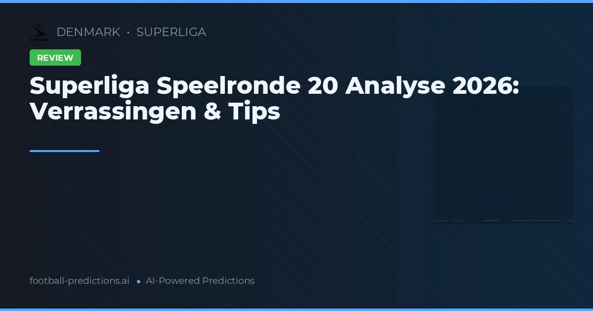 Superliga Speelronde 20 Analyse 2026: Verrassingen & Tips