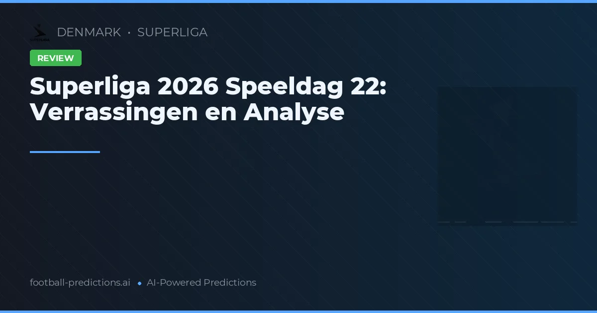 Superliga 2026 Speeldag 22: Verrassingen en Analyse